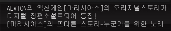 ALVION의 액션게임[마리시아스]의 오리지널스토리가
디지털 장편소설로되어 등장!
[마리시아스]의 또다른 스토리-누군가를 위한 노래
